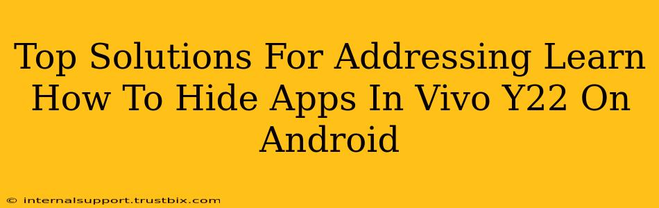 Top Solutions For Addressing Learn How To Hide Apps In Vivo Y22 On Android