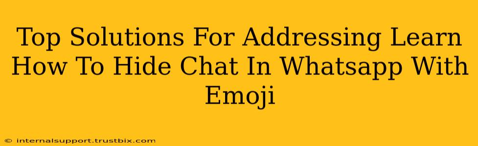 Top Solutions For Addressing Learn How To Hide Chat In Whatsapp With Emoji