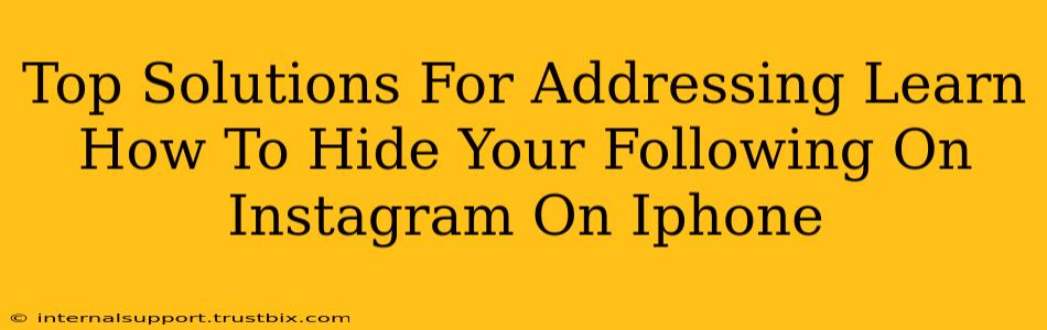 Top Solutions For Addressing Learn How To Hide Your Following On Instagram On Iphone