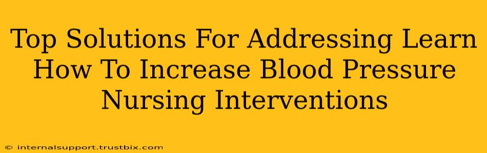 Top Solutions For Addressing Learn How To Increase Blood Pressure Nursing Interventions