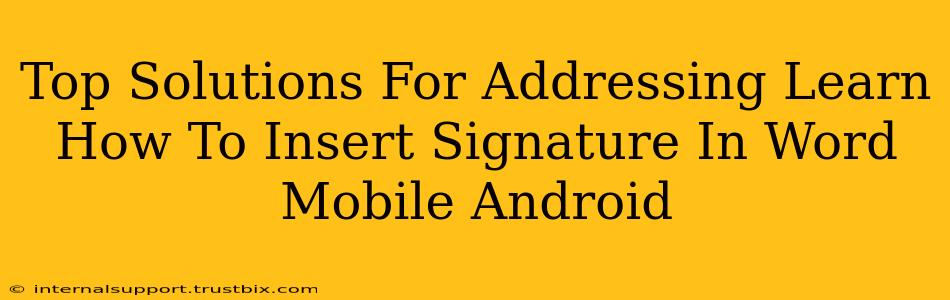 Top Solutions For Addressing Learn How To Insert Signature In Word Mobile Android