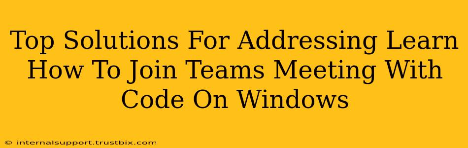 Top Solutions For Addressing Learn How To Join Teams Meeting With Code On Windows