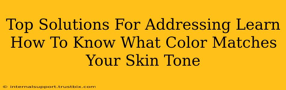 Top Solutions For Addressing Learn How To Know What Color Matches Your Skin Tone