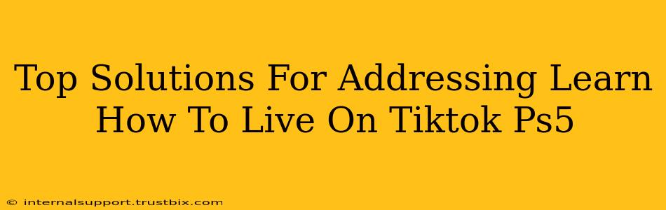 Top Solutions For Addressing Learn How To Live On Tiktok Ps5