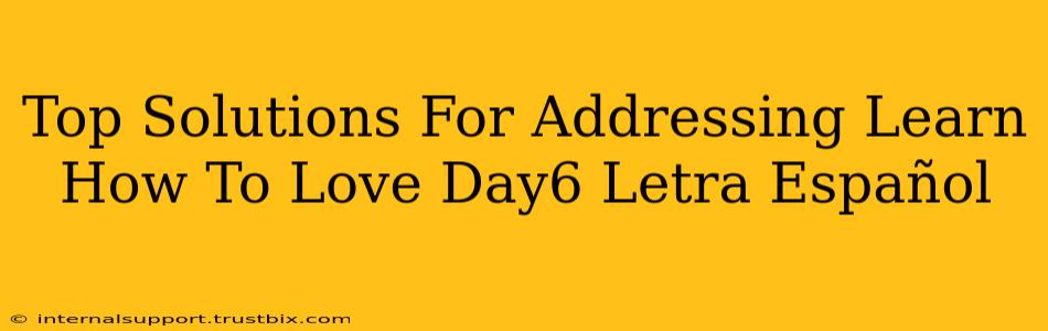 Top Solutions For Addressing Learn How To Love Day6 Letra Español