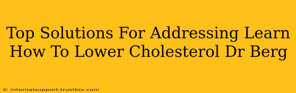 Top Solutions For Addressing Learn How To Lower Cholesterol Dr Berg