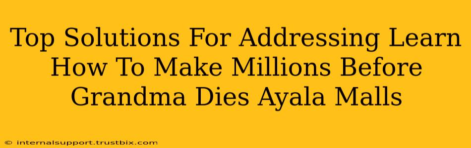 Top Solutions For Addressing Learn How To Make Millions Before Grandma Dies Ayala Malls