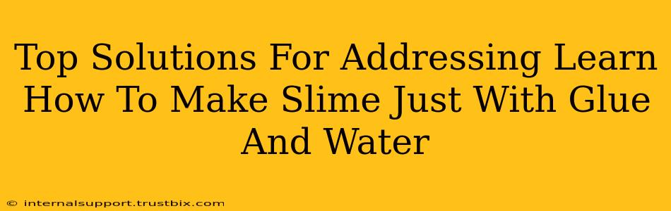 Top Solutions For Addressing Learn How To Make Slime Just With Glue And Water