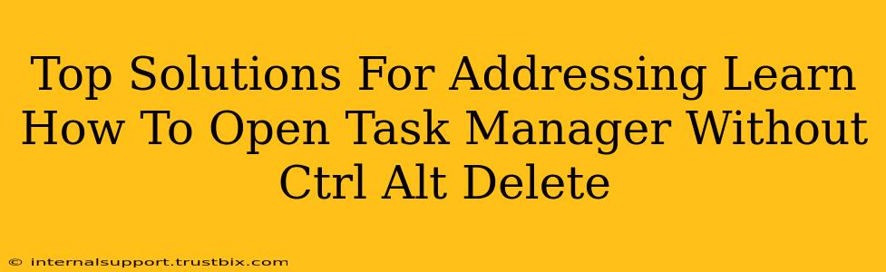 Top Solutions For Addressing Learn How To Open Task Manager Without Ctrl Alt Delete