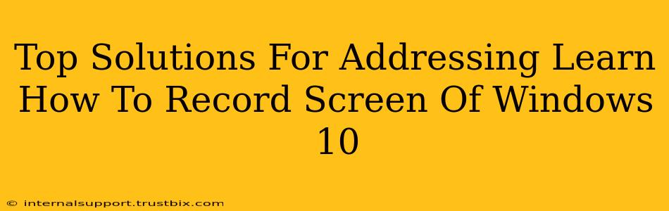 Top Solutions For Addressing Learn How To Record Screen Of Windows 10