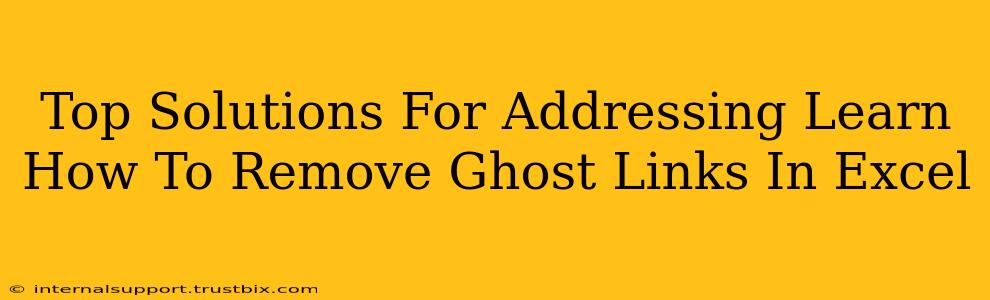 Top Solutions For Addressing Learn How To Remove Ghost Links In Excel