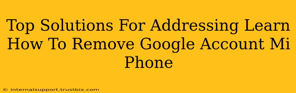 Top Solutions For Addressing Learn How To Remove Google Account Mi Phone