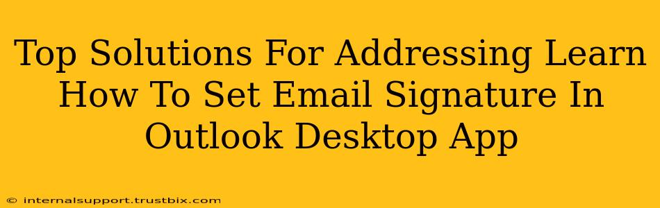 Top Solutions For Addressing Learn How To Set Email Signature In Outlook Desktop App