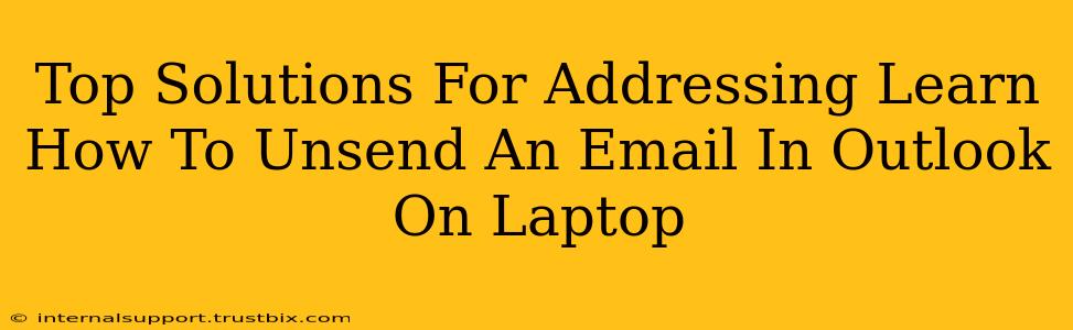 Top Solutions For Addressing Learn How To Unsend An Email In Outlook On Laptop