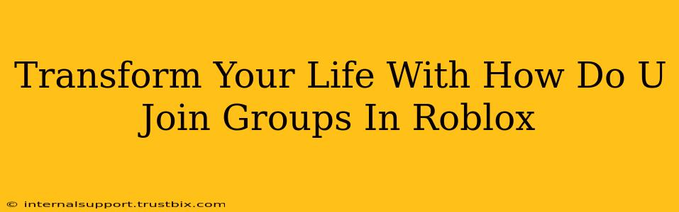 Transform Your Life With How Do U Join Groups In Roblox