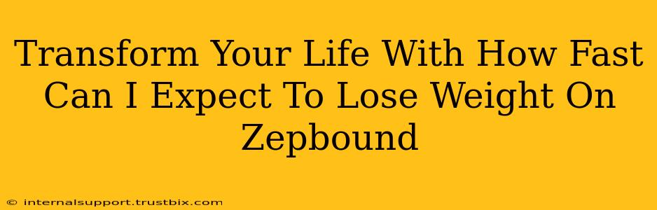 Transform Your Life With How Fast Can I Expect To Lose Weight On Zepbound