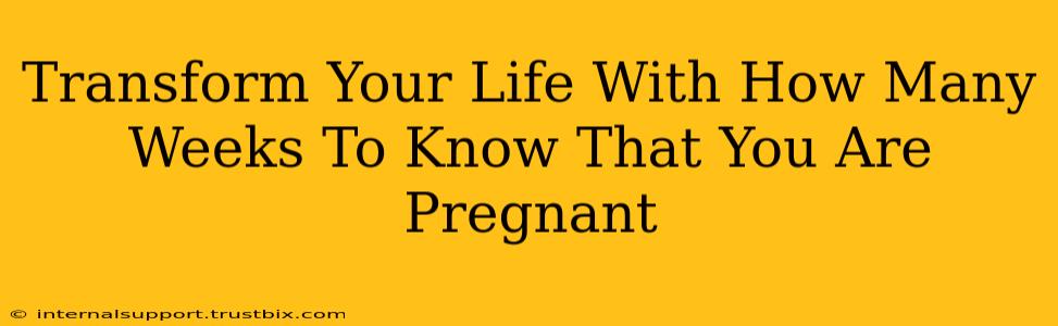 Transform Your Life With How Many Weeks To Know That You Are Pregnant