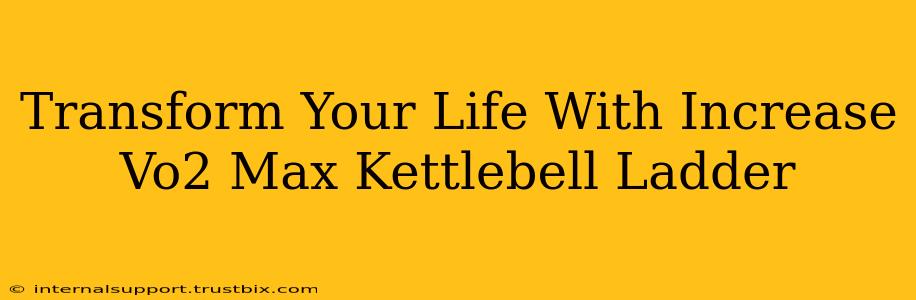 Transform Your Life With Increase Vo2 Max Kettlebell Ladder