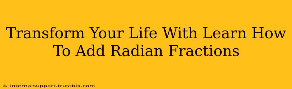 Transform Your Life With Learn How To Add Radian Fractions