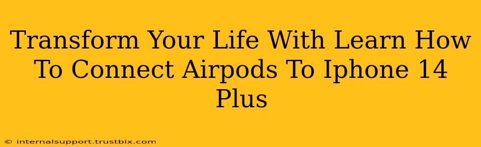 Transform Your Life With Learn How To Connect Airpods To Iphone 14 Plus