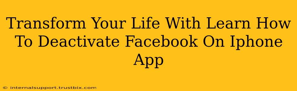 Transform Your Life With Learn How To Deactivate Facebook On Iphone App