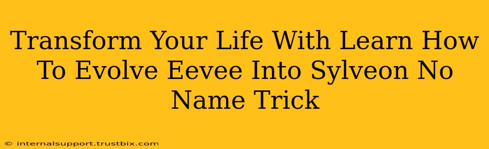 Transform Your Life With Learn How To Evolve Eevee Into Sylveon No Name Trick