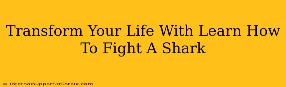 Transform Your Life With Learn How To Fight A Shark