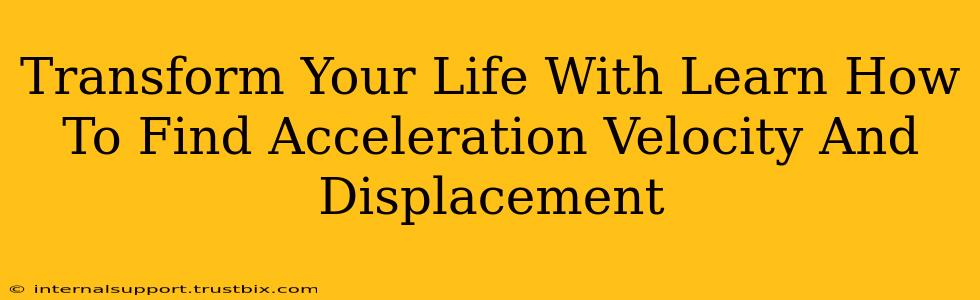 Transform Your Life With Learn How To Find Acceleration Velocity And Displacement