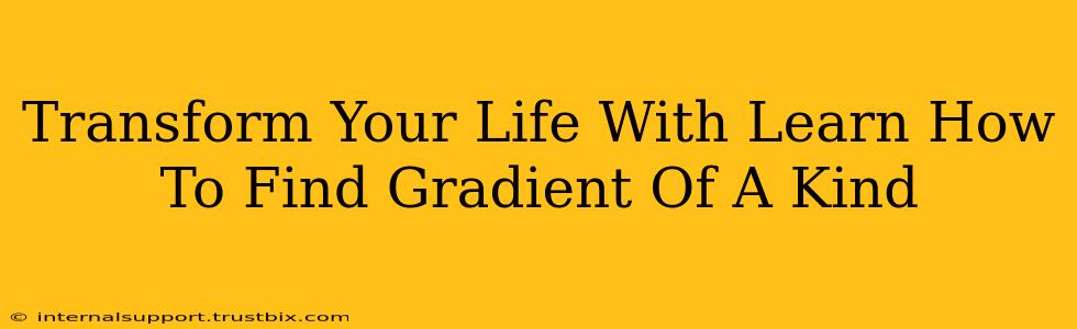 Transform Your Life With Learn How To Find Gradient Of A Kind