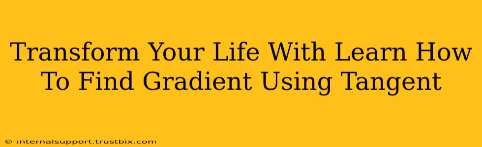 Transform Your Life With Learn How To Find Gradient Using Tangent