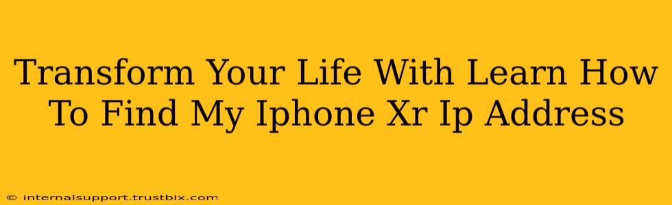 Transform Your Life With Learn How To Find My Iphone Xr Ip Address