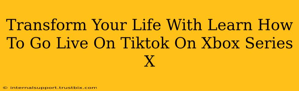 Transform Your Life With Learn How To Go Live On Tiktok On Xbox Series X