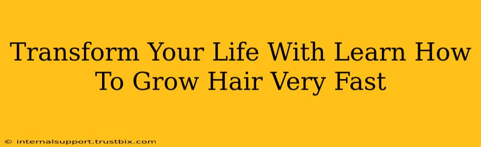 Transform Your Life With Learn How To Grow Hair Very Fast