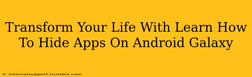 Transform Your Life With Learn How To Hide Apps On Android Galaxy