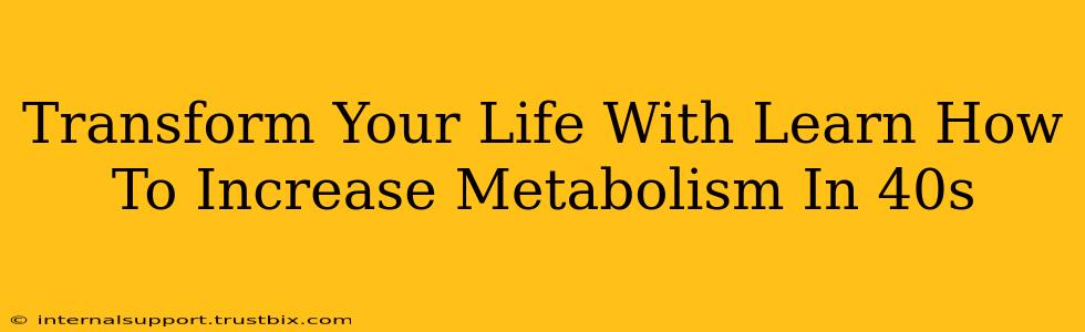 Transform Your Life With Learn How To Increase Metabolism In 40s