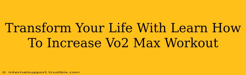 Transform Your Life With Learn How To Increase Vo2 Max Workout