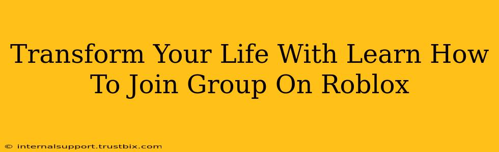 Transform Your Life With Learn How To Join Group On Roblox