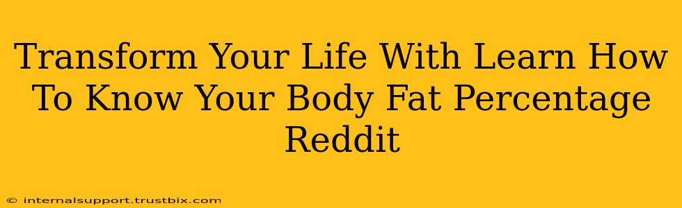 Transform Your Life With Learn How To Know Your Body Fat Percentage Reddit