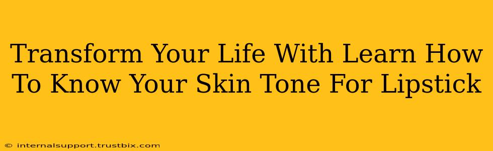 Transform Your Life With Learn How To Know Your Skin Tone For Lipstick