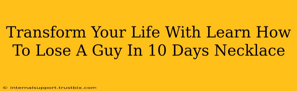 Transform Your Life With Learn How To Lose A Guy In 10 Days Necklace