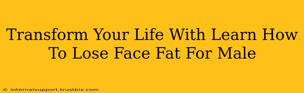 Transform Your Life With Learn How To Lose Face Fat For Male