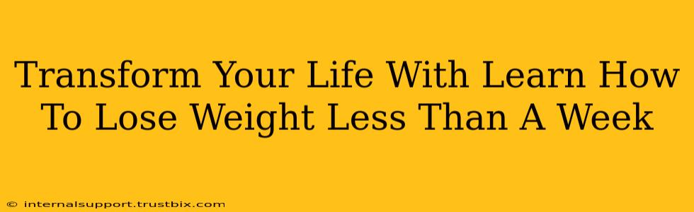 Transform Your Life With Learn How To Lose Weight Less Than A Week