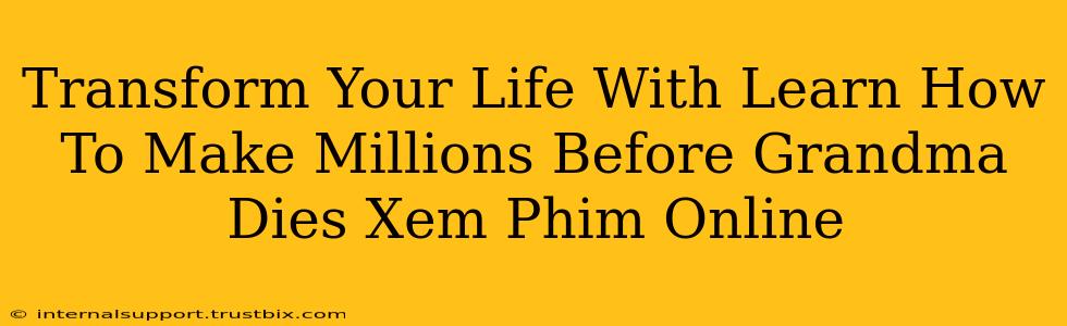 Transform Your Life With Learn How To Make Millions Before Grandma Dies Xem Phim Online