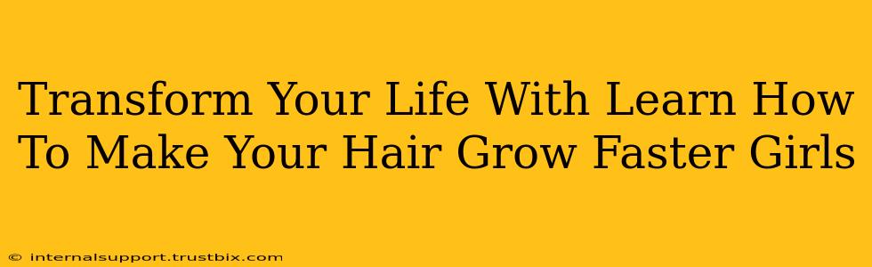 Transform Your Life With Learn How To Make Your Hair Grow Faster Girls