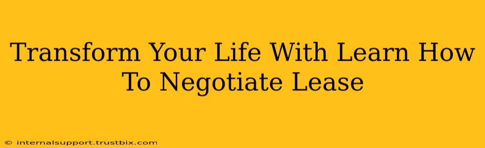 Transform Your Life With Learn How To Negotiate Lease