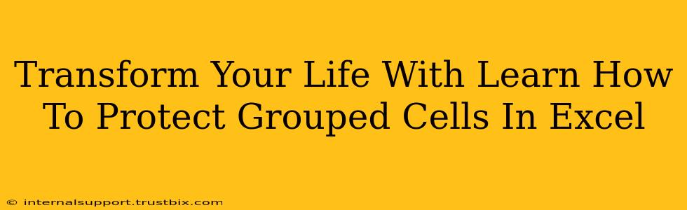 Transform Your Life With Learn How To Protect Grouped Cells In Excel