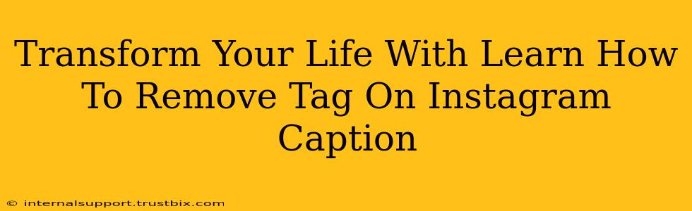 Transform Your Life With Learn How To Remove Tag On Instagram Caption