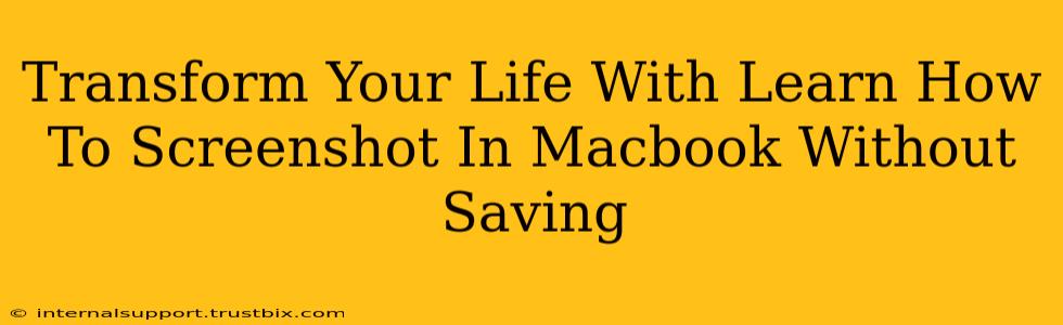 Transform Your Life With Learn How To Screenshot In Macbook Without Saving