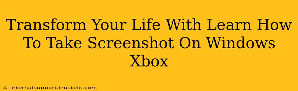 Transform Your Life With Learn How To Take Screenshot On Windows Xbox