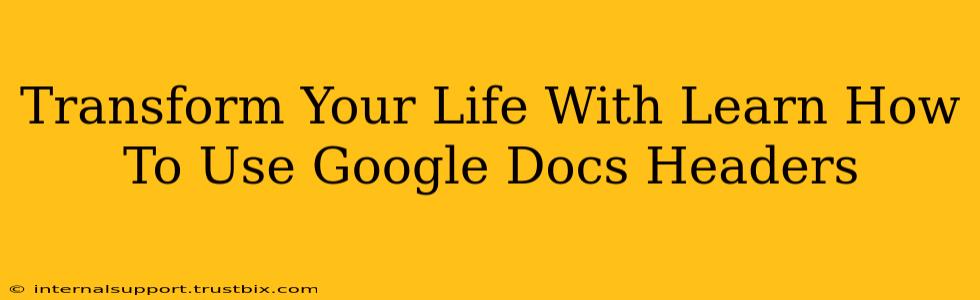 Transform Your Life With Learn How To Use Google Docs Headers